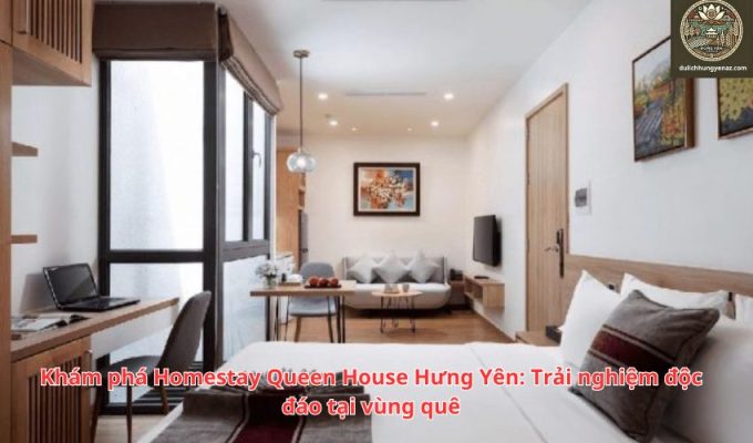 Khám phá Homestay Queen House Hưng Yên: Trải nghiệm độc đáo tại vùng quê