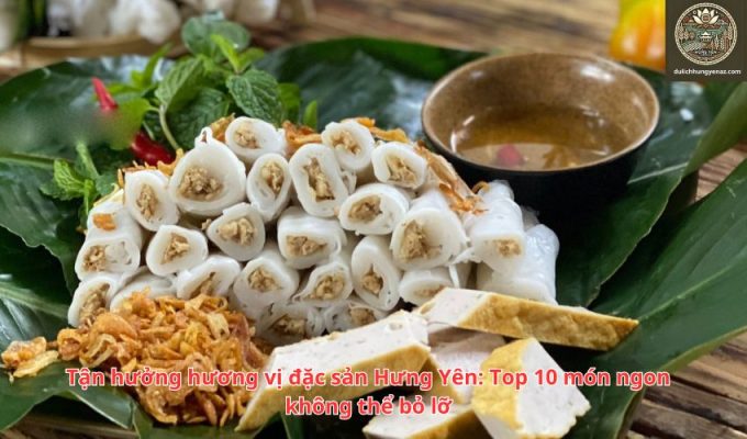 Tận hưởng hương vị đặc sản Hưng Yên: Top 10 món ngon không thể bỏ lỡ