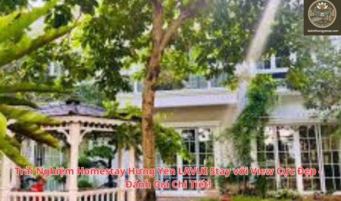 Trải Nghiệm Homestay Hưng Yên LAVUI Stay với View Cực Đẹp - Đánh Giá Chi Tiết!