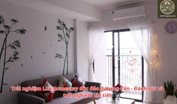 Trải nghiệm Lux Homestay độc đáo ở Hưng Yên - Đánh giá và trải nghiệm chi tiết