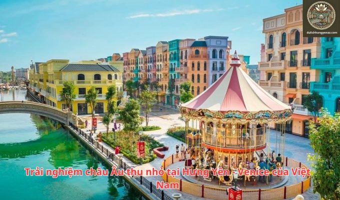 Trải nghiệm châu Âu thu nhỏ tại Hưng Yên - Venice của Việt Nam